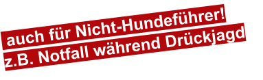 auch für Nicht-Hundeführer!z.B. Notfall während Drückjagd